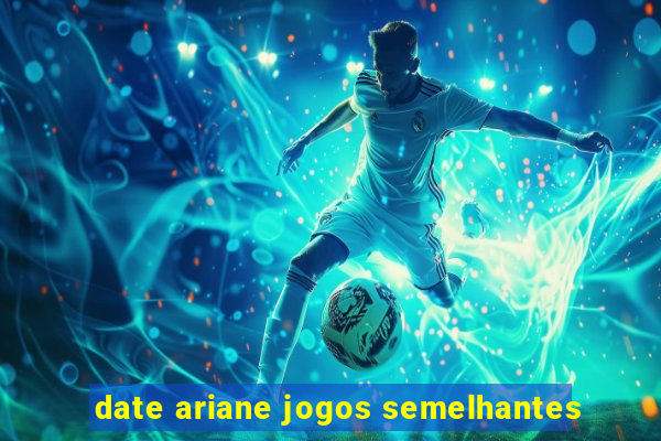 date ariane jogos semelhantes